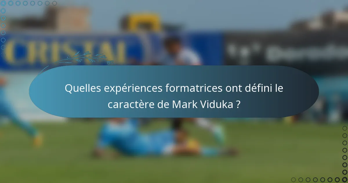 Quelles expériences formatrices ont défini le caractère de Mark Viduka ?