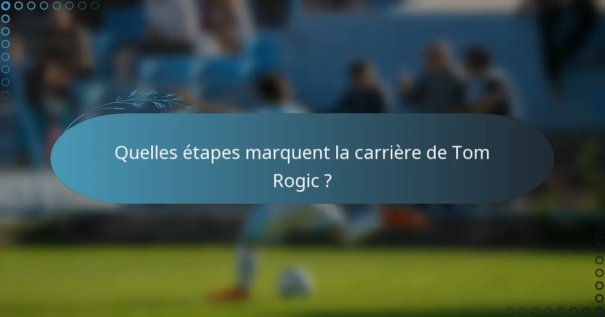 Quelles étapes marquent la carrière de Tom Rogic ?