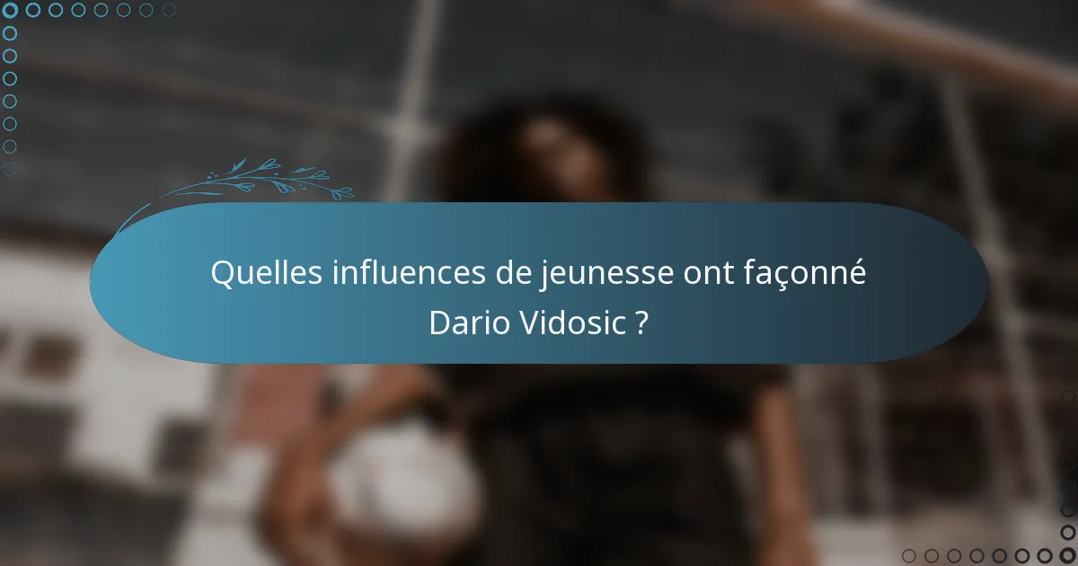 Quelles influences de jeunesse ont façonné Dario Vidosic ?