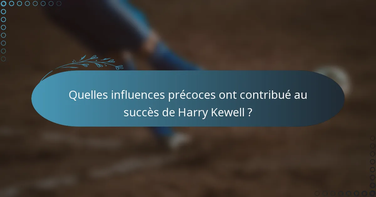 Quelles influences précoces ont contribué au succès de Harry Kewell ?
