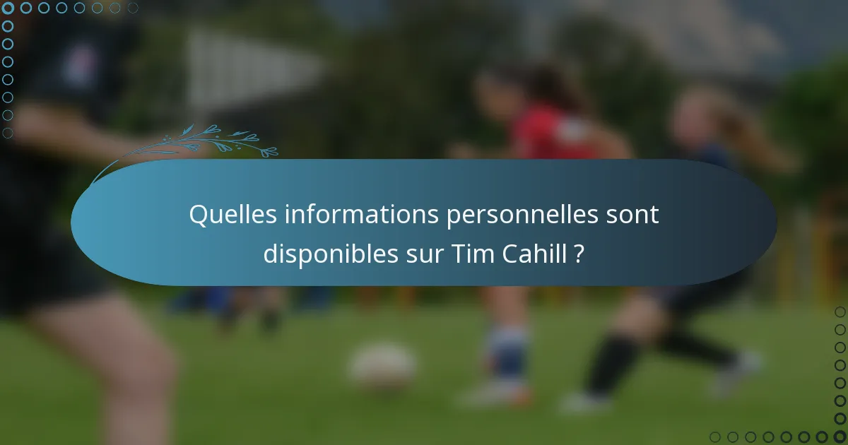Quelles informations personnelles sont disponibles sur Tim Cahill ?