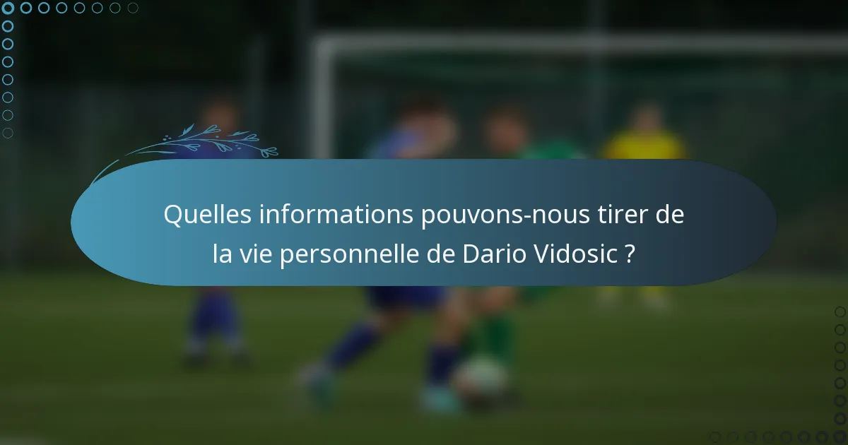 Quelles informations pouvons-nous tirer de la vie personnelle de Dario Vidosic ?