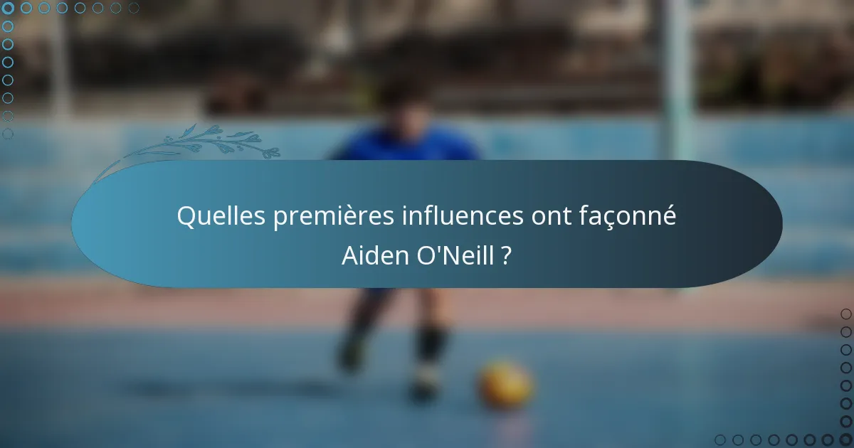Quelles premières influences ont façonné Aiden O'Neill ?