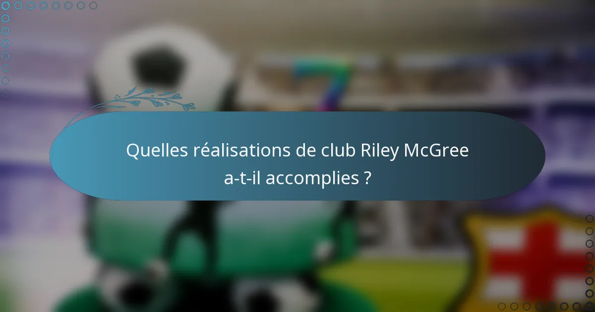 Quelles réalisations de club Riley McGree a-t-il accomplies ?