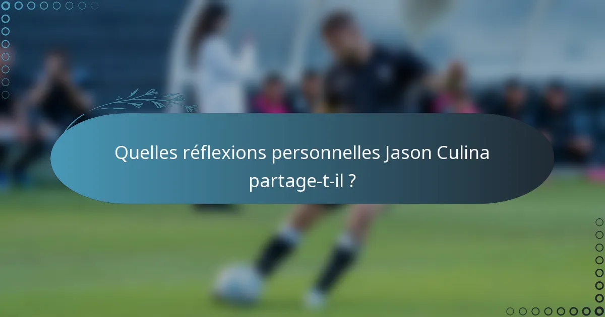 Quelles réflexions personnelles Jason Culina partage-t-il ?