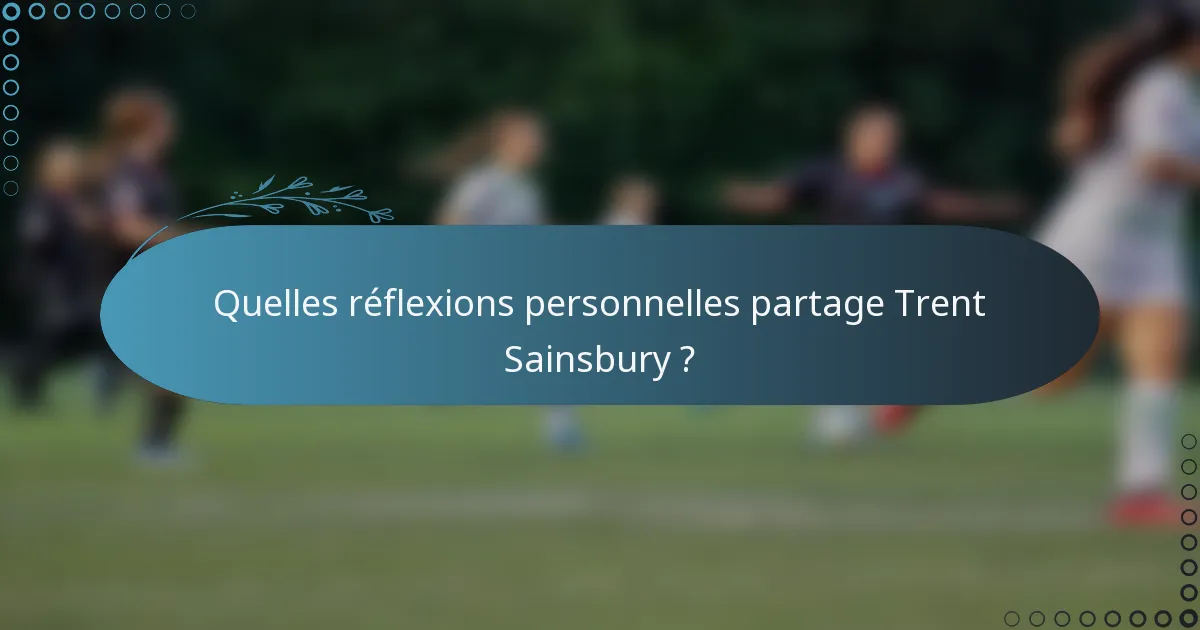 Quelles réflexions personnelles partage Trent Sainsbury ?