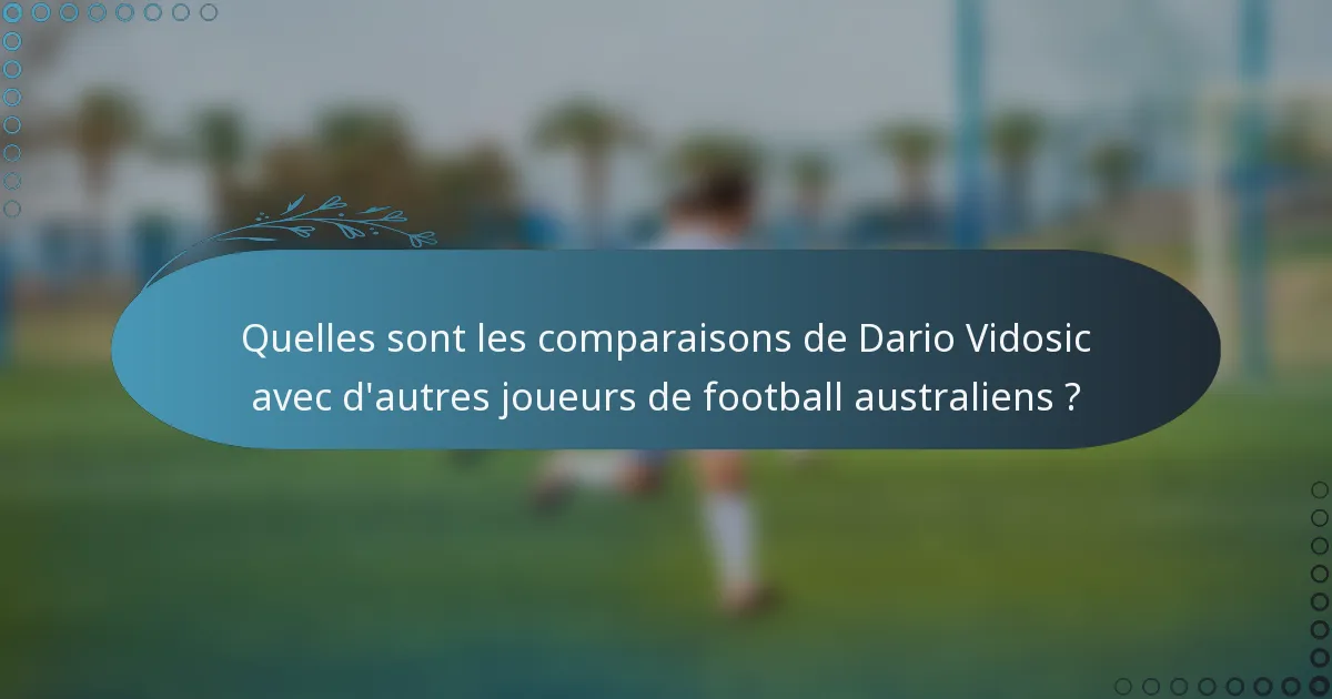Quelles sont les comparaisons de Dario Vidosic avec d'autres joueurs de football australiens ?