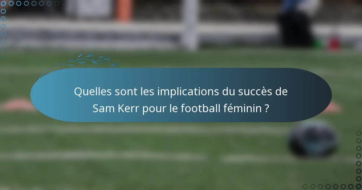 Quelles sont les implications du succès de Sam Kerr pour le football féminin ?