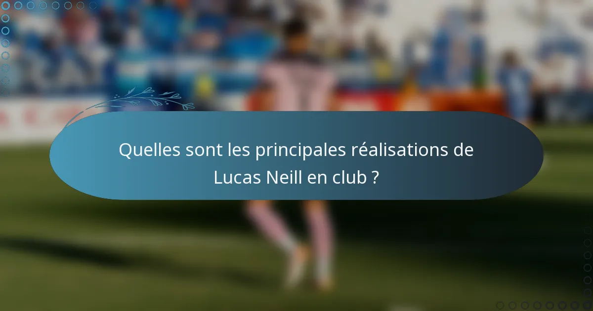 Quelles sont les principales réalisations de Lucas Neill en club ?