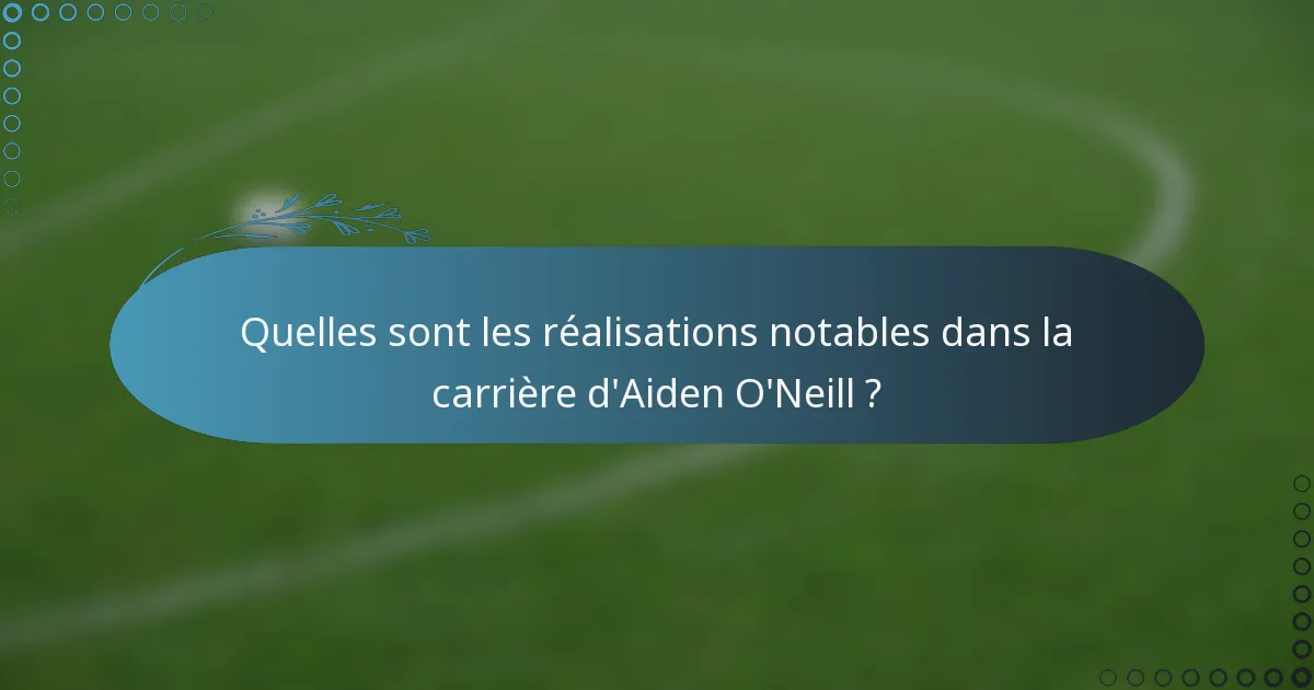 Quelles sont les réalisations notables dans la carrière d'Aiden O'Neill ?