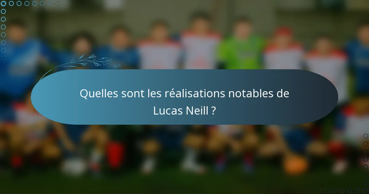 Quelles sont les réalisations notables de Lucas Neill ?