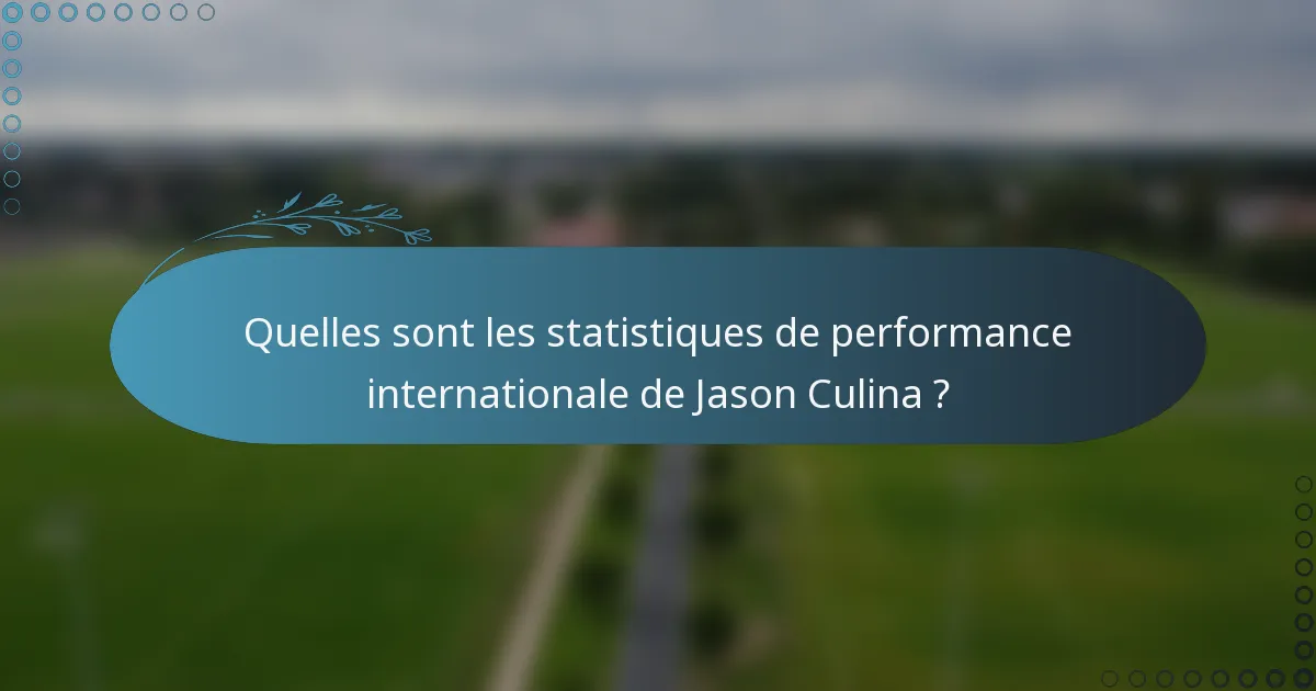 Quelles sont les statistiques de performance internationale de Jason Culina ?