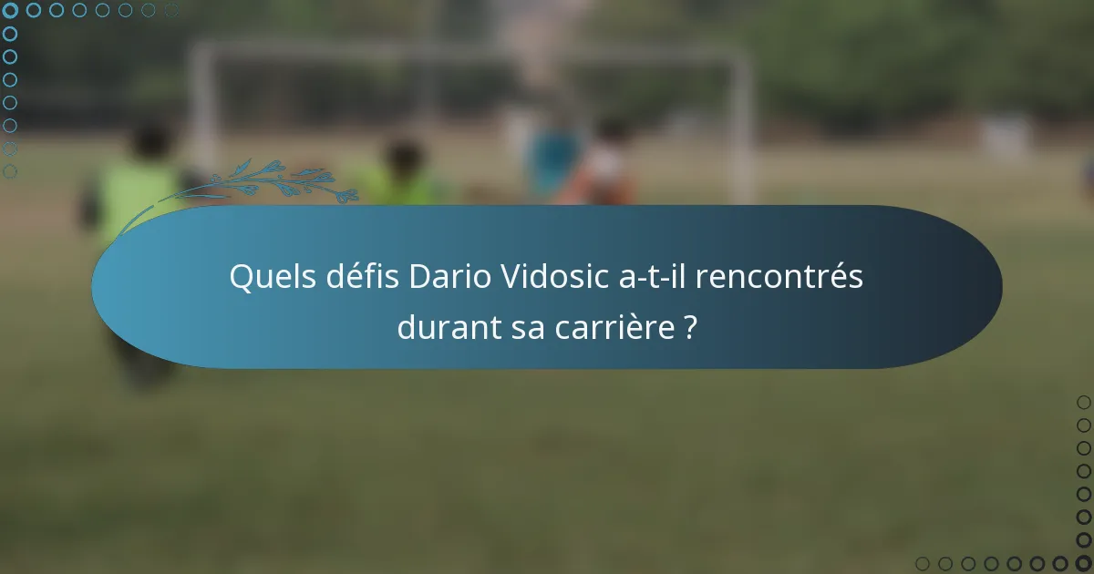 Quels défis Dario Vidosic a-t-il rencontrés durant sa carrière ?