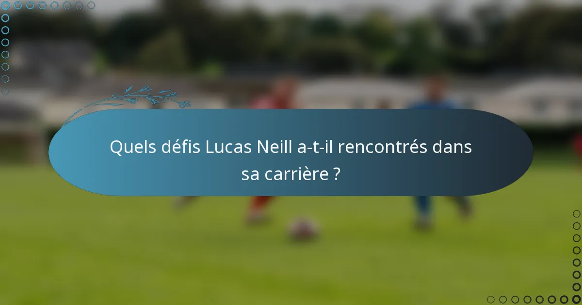 Quels défis Lucas Neill a-t-il rencontrés dans sa carrière ?