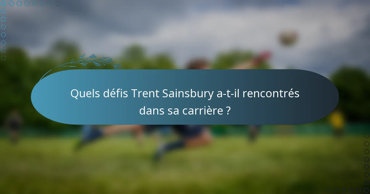 Quels défis Trent Sainsbury a-t-il rencontrés dans sa carrière ?
