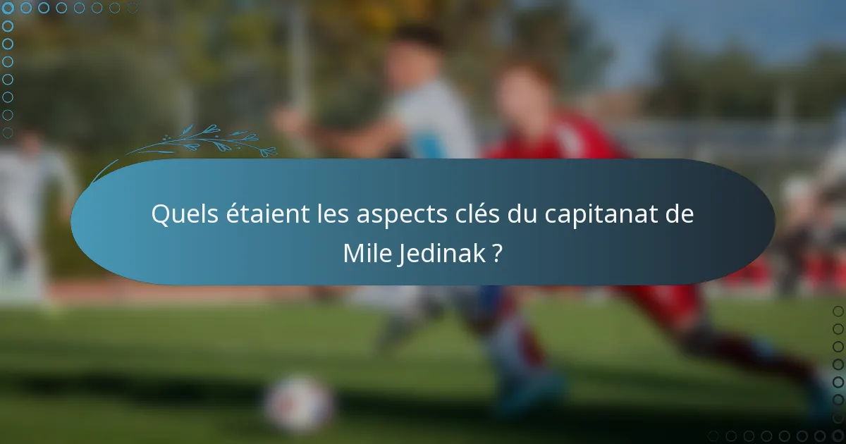 Quels étaient les aspects clés du capitanat de Mile Jedinak ?