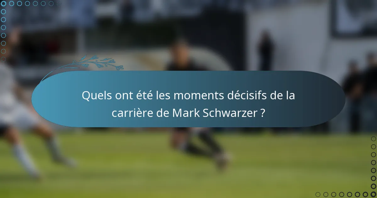 Quels ont été les moments décisifs de la carrière de Mark Schwarzer ?