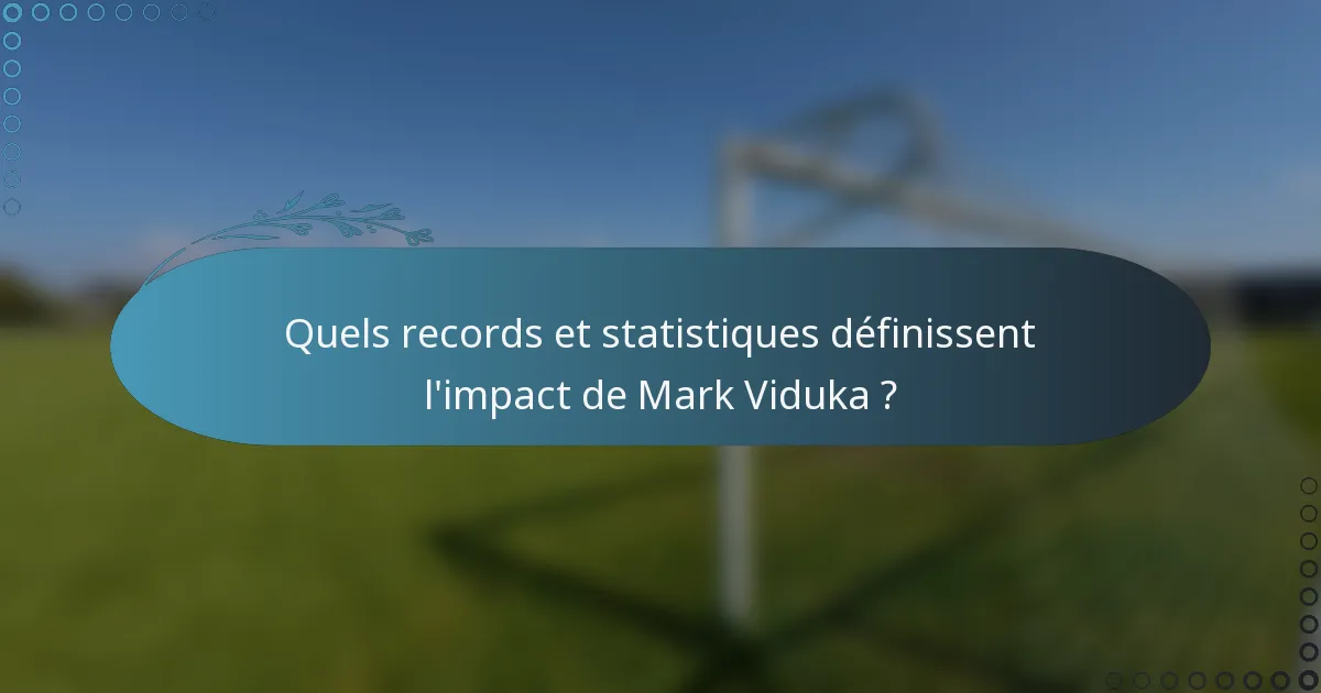 Quels records et statistiques définissent l'impact de Mark Viduka ?
