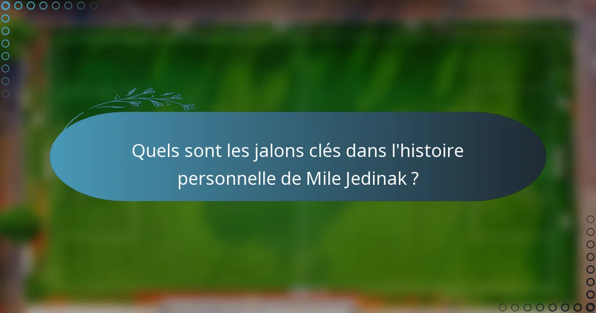 Quels sont les jalons clés dans l'histoire personnelle de Mile Jedinak ?