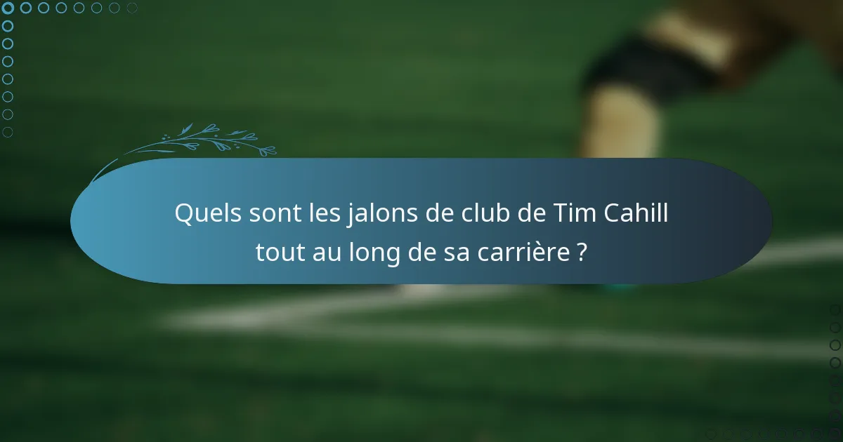 Quels sont les jalons de club de Tim Cahill tout au long de sa carrière ?