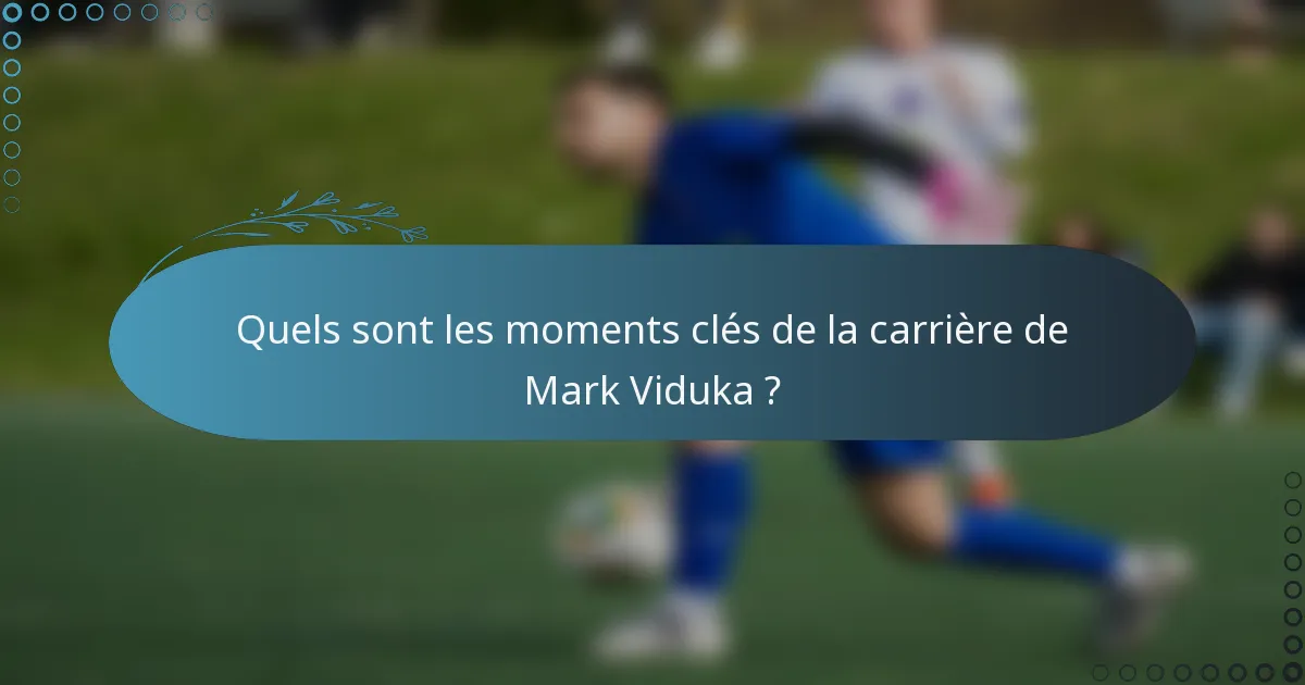 Quels sont les moments clés de la carrière de Mark Viduka ?