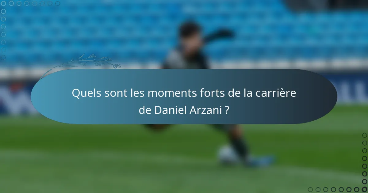 Quels sont les moments forts de la carrière de Daniel Arzani ?
