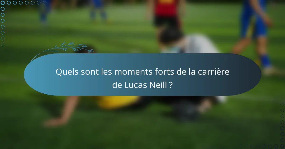 Quels sont les moments forts de la carrière de Lucas Neill ?