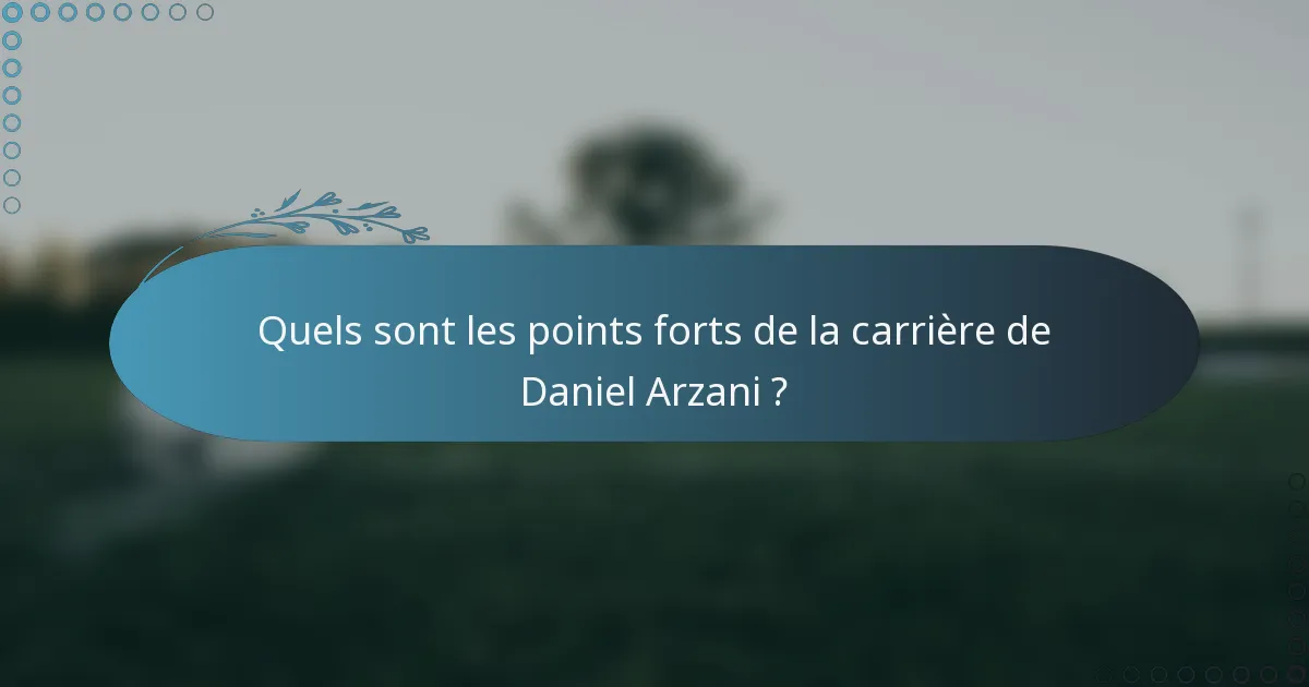 Quels sont les points forts de la carrière de Daniel Arzani ?
