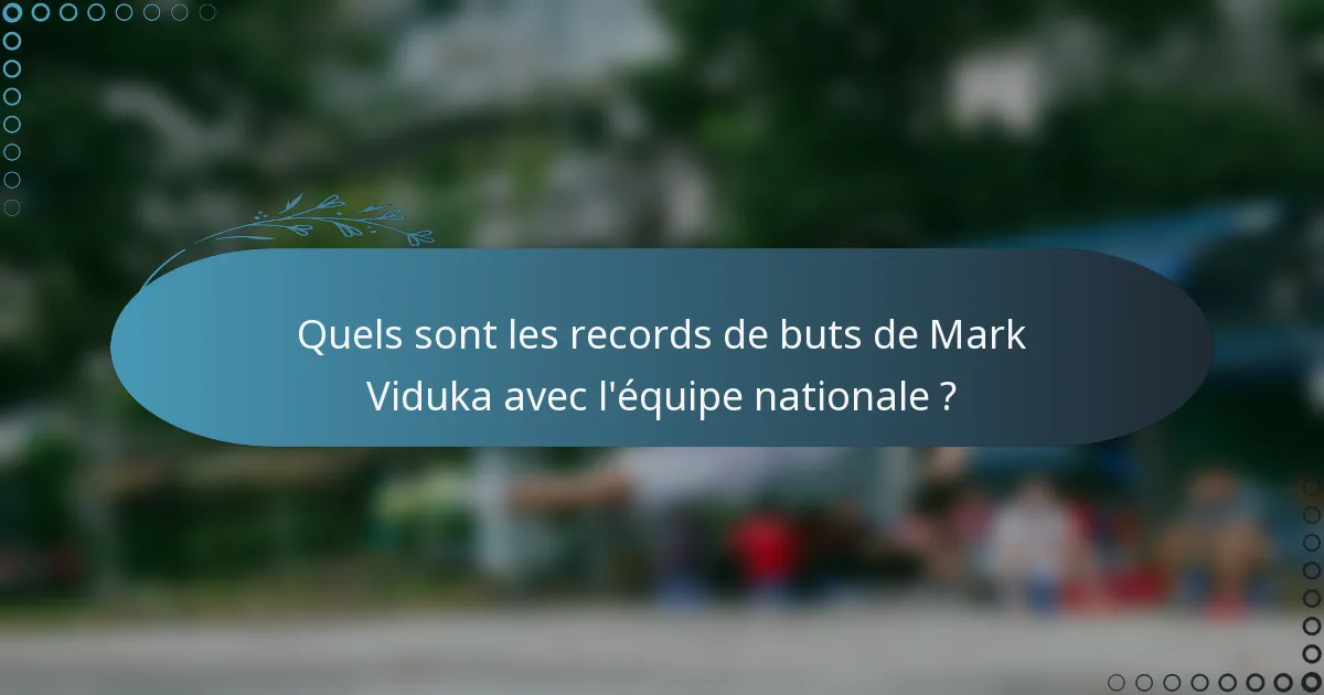 Quels sont les records de buts de Mark Viduka avec l'équipe nationale ?