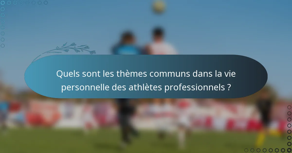 Quels sont les thèmes communs dans la vie personnelle des athlètes professionnels ?