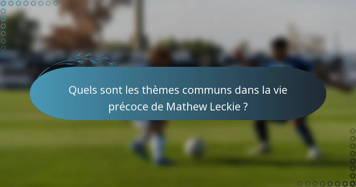 Quels sont les thèmes communs dans la vie précoce de Mathew Leckie ?