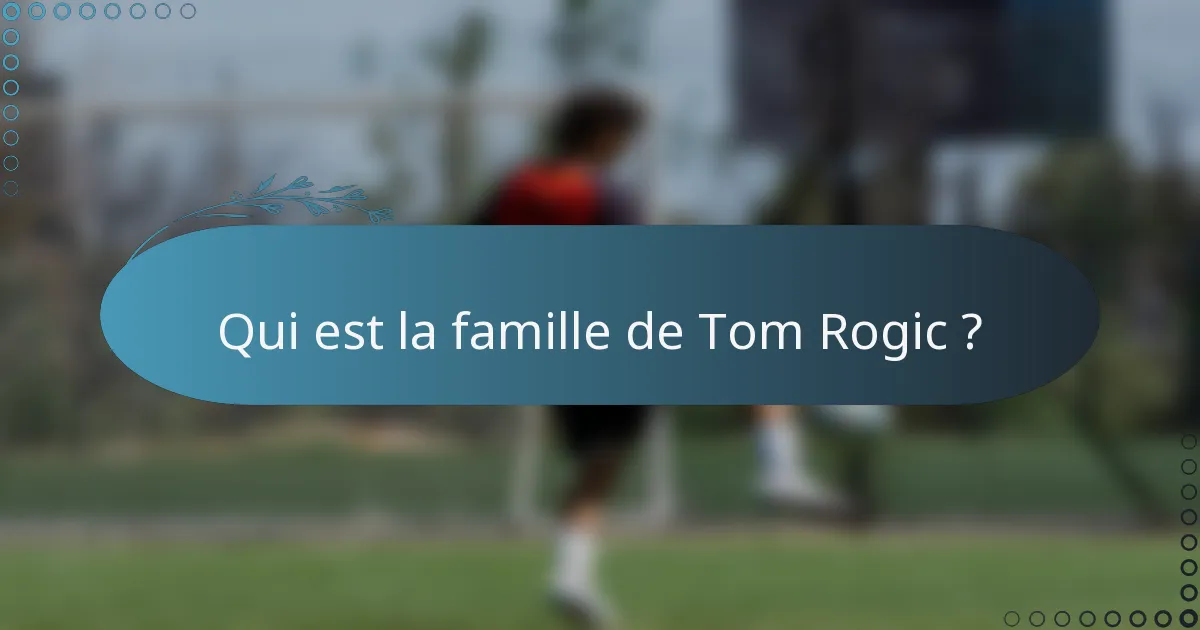 Qui est la famille de Tom Rogic ?